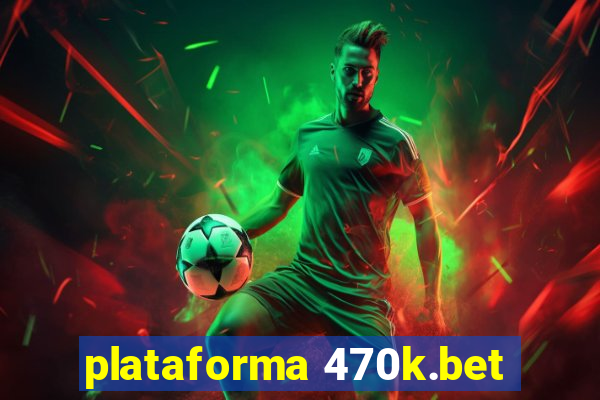 plataforma 470k.bet